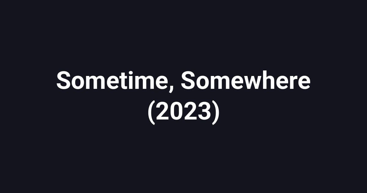 Sometime, Somewhere (2023)