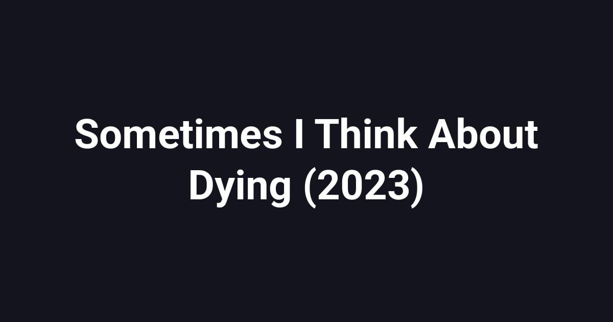 Sometimes I Think About Dying (2023)