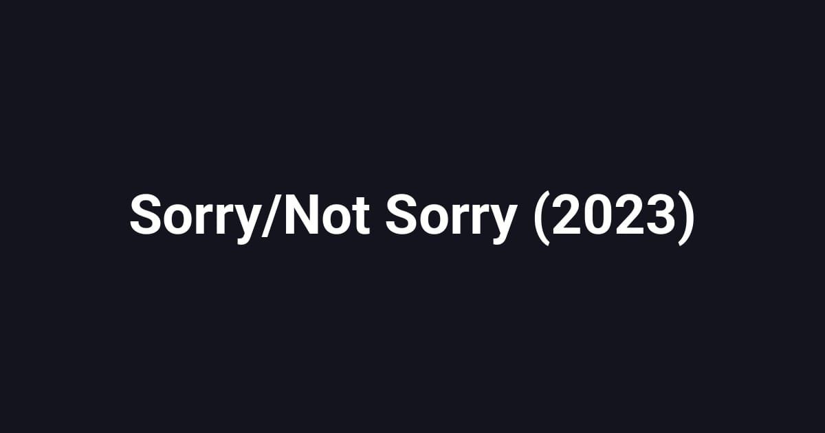 Sorry/Not Sorry (2023)