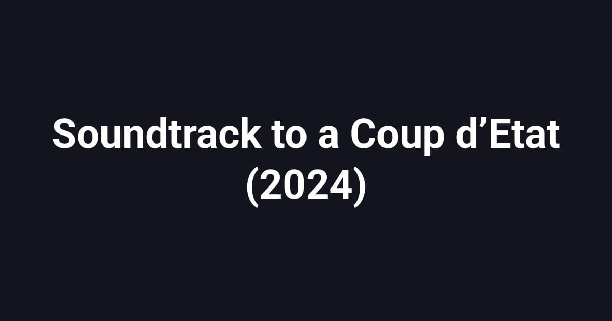 Soundtrack to a Coup d’Etat (2024)