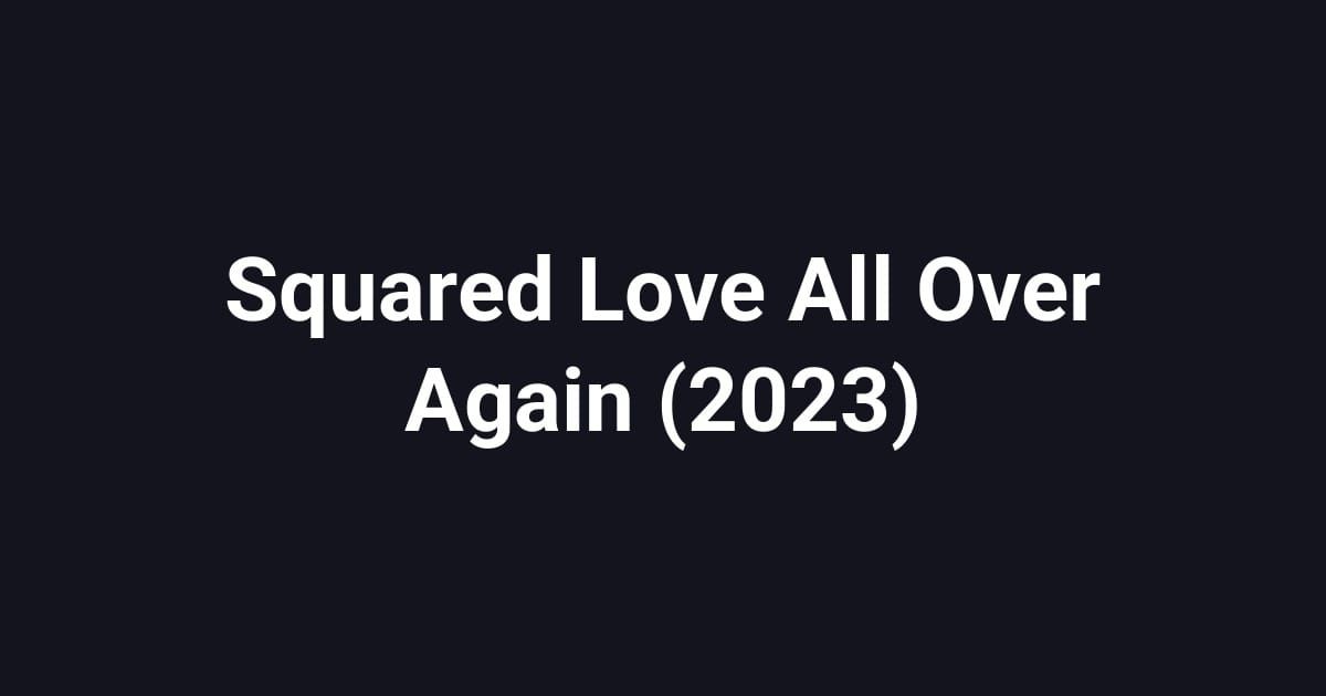 Squared Love All Over Again (2023)