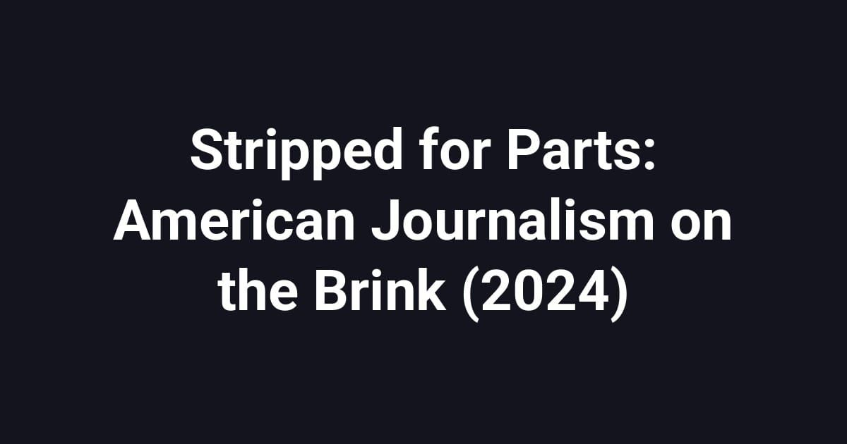 Stripped for Parts: American Journalism on the Brink (2024)