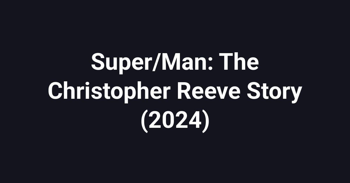 Super/Man: The Christopher Reeve Story (2024)