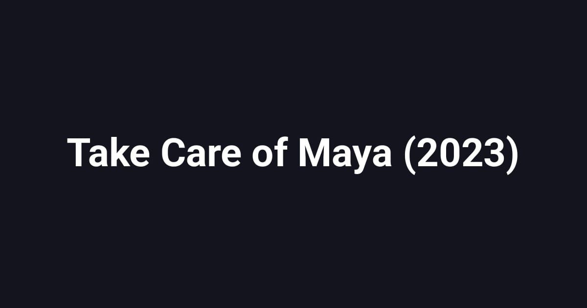 Take Care of Maya (2023)