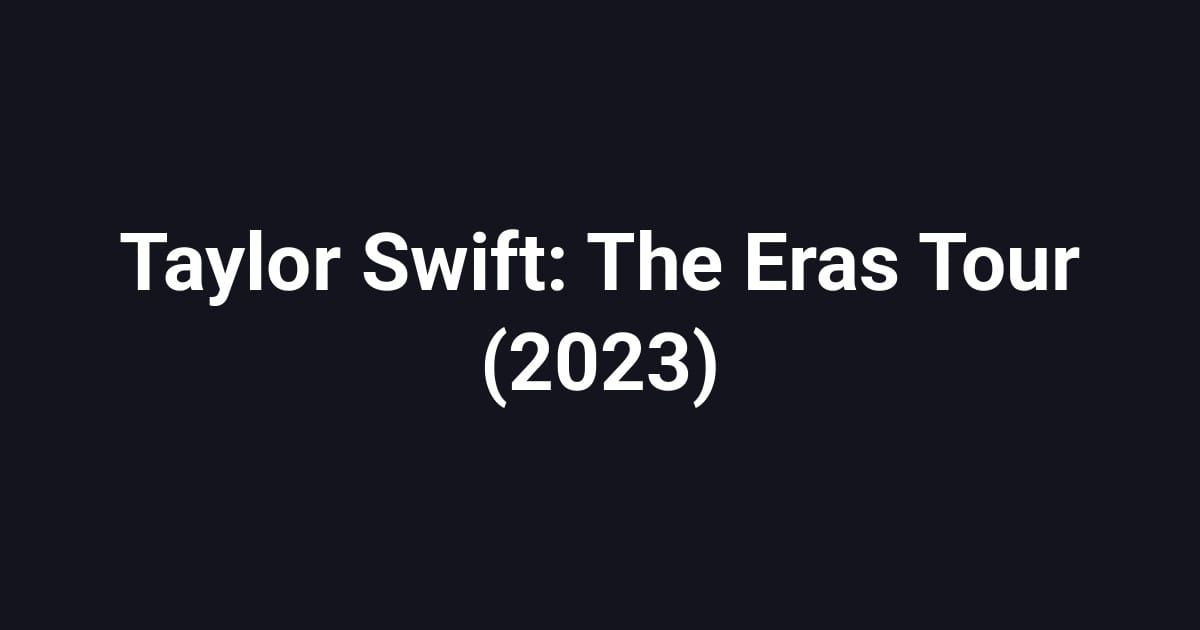 Taylor Swift: The Eras Tour (2023)