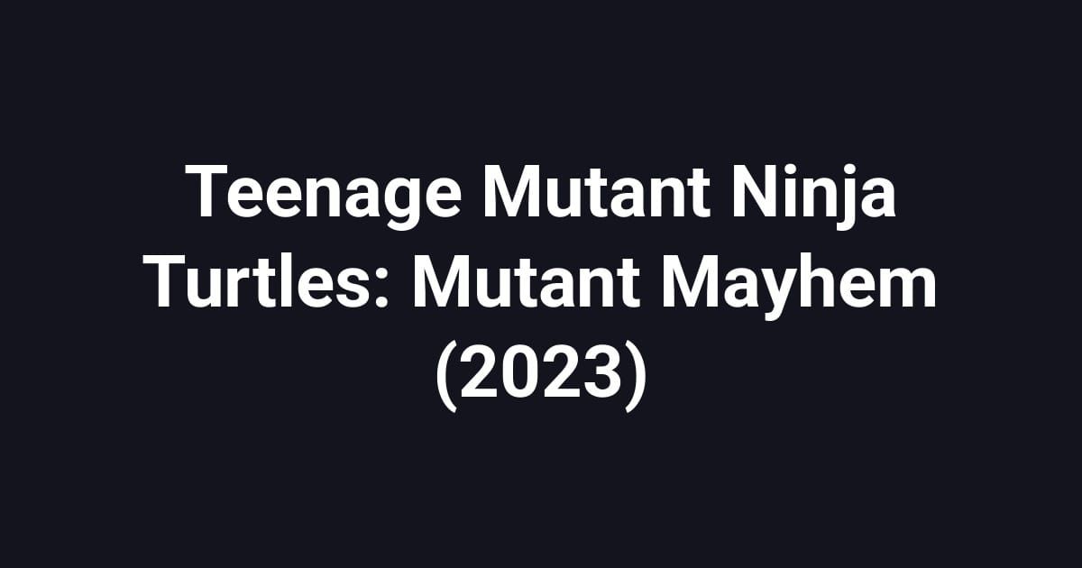 Teenage Mutant Ninja Turtles: Mutant Mayhem (2023)