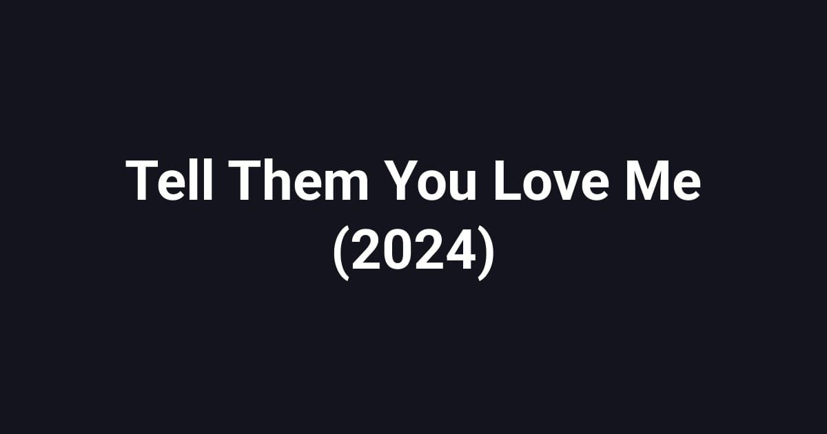 Tell Them You Love Me (2024)