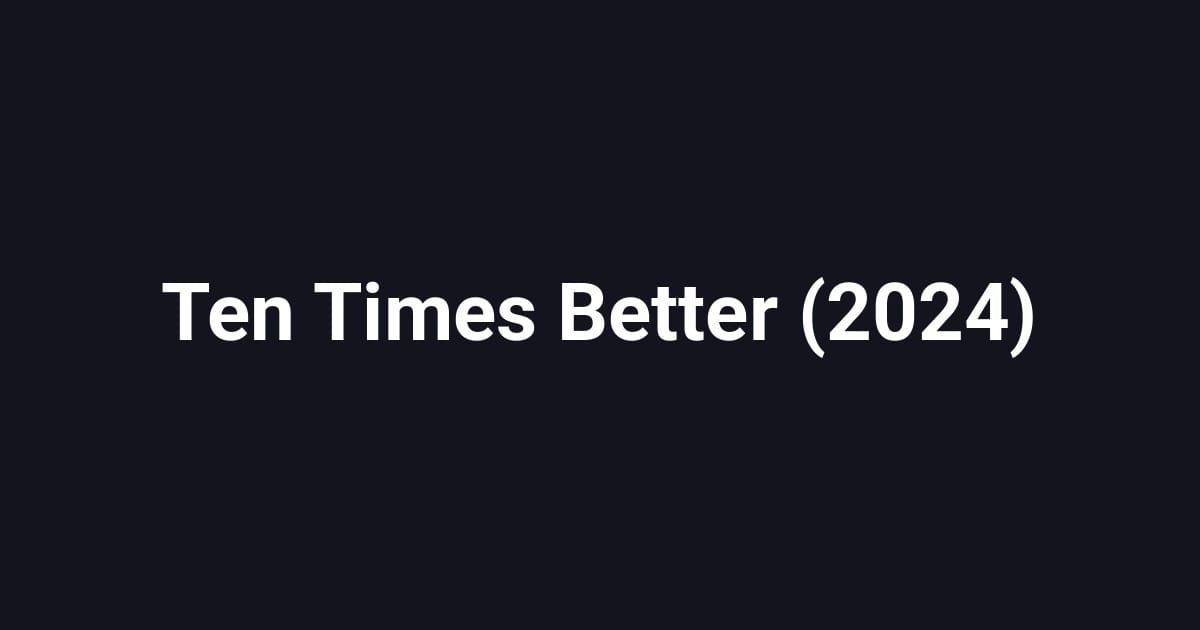 Ten Times Better (2024)