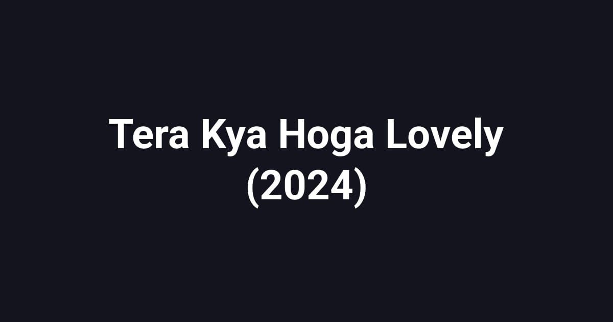 Tera Kya Hoga Lovely (2024)
