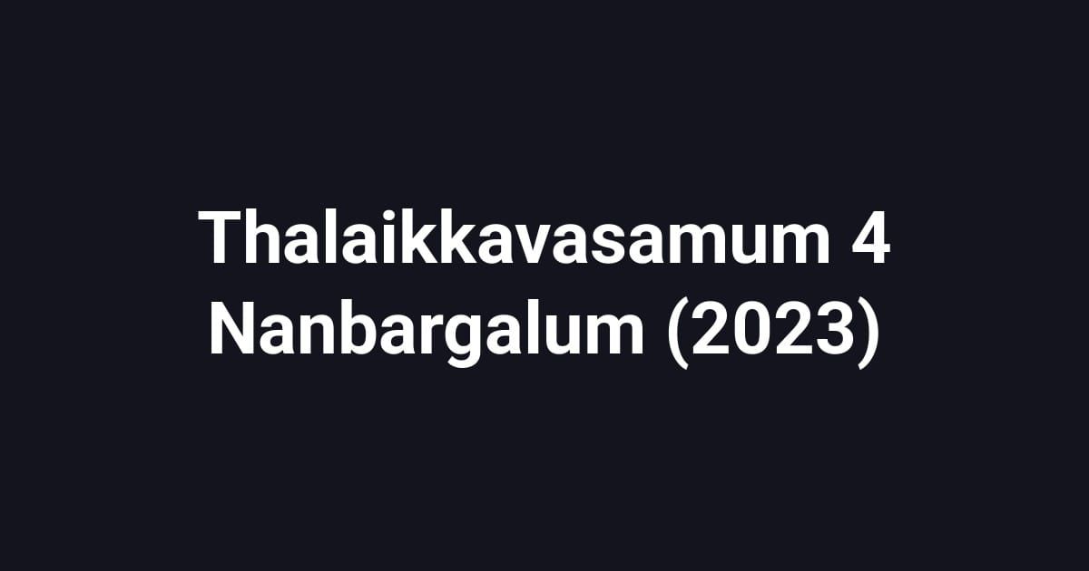 Thalaikkavasamum 4 Nanbargalum (2023)