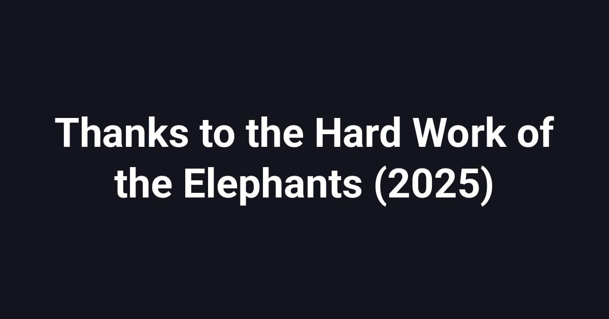 Thanks to the Hard Work of the Elephants (2025)