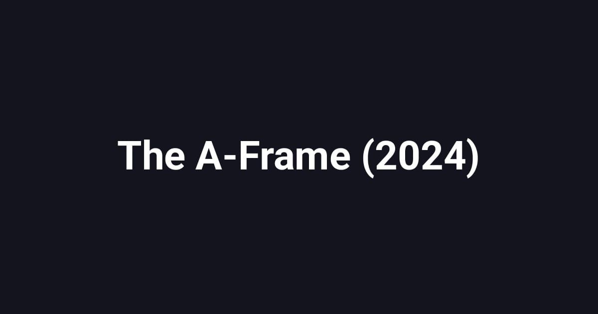 The A-Frame (2024)