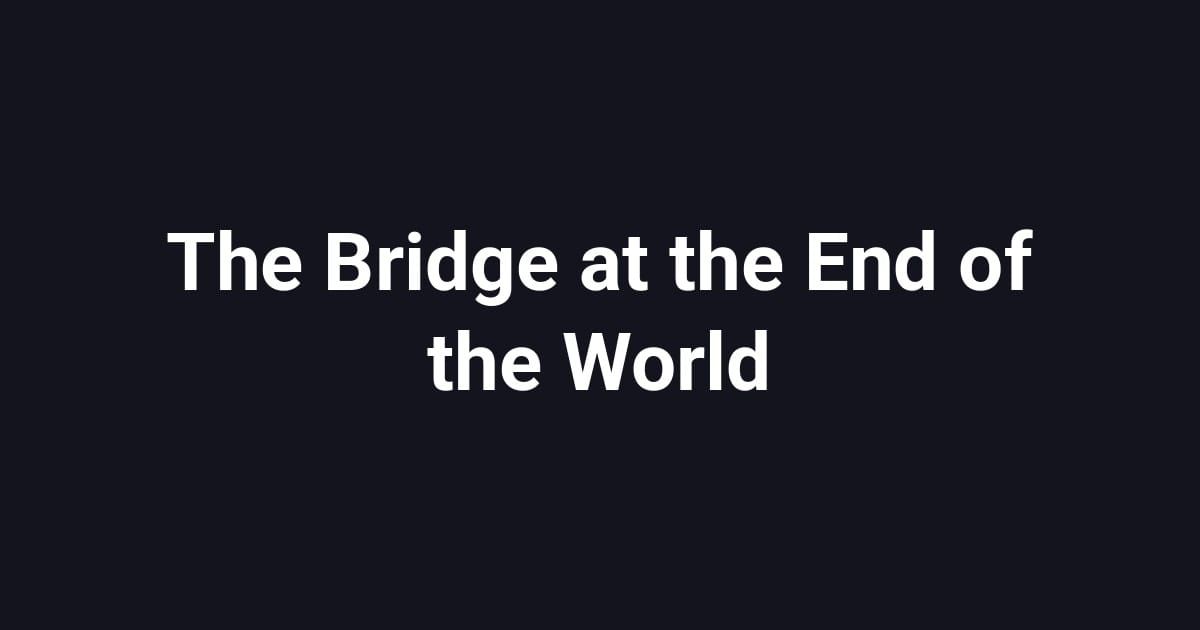 The Bridge at the End of the World