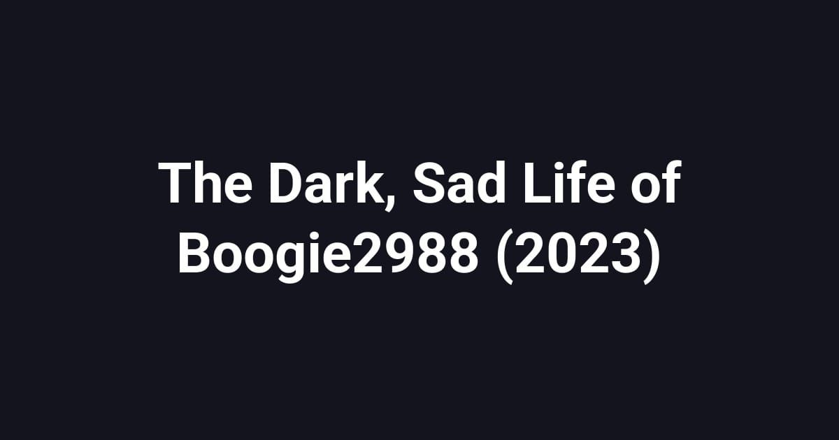 The Dark, Sad Life of Boogie2988 (2023)