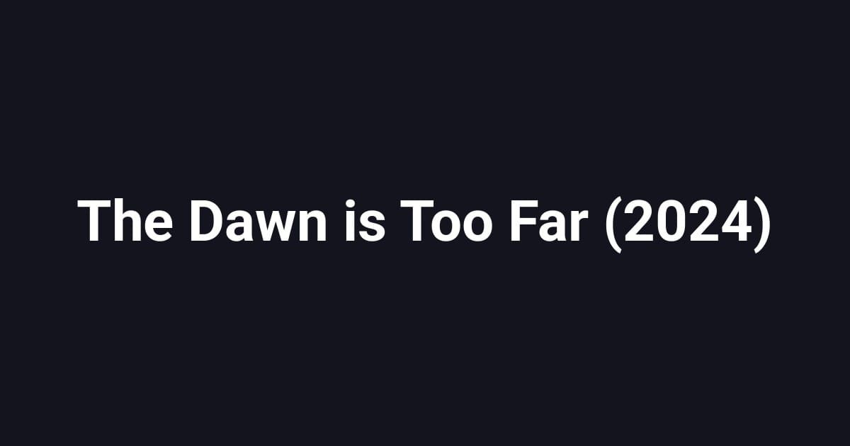 The Dawn is Too Far (2024)