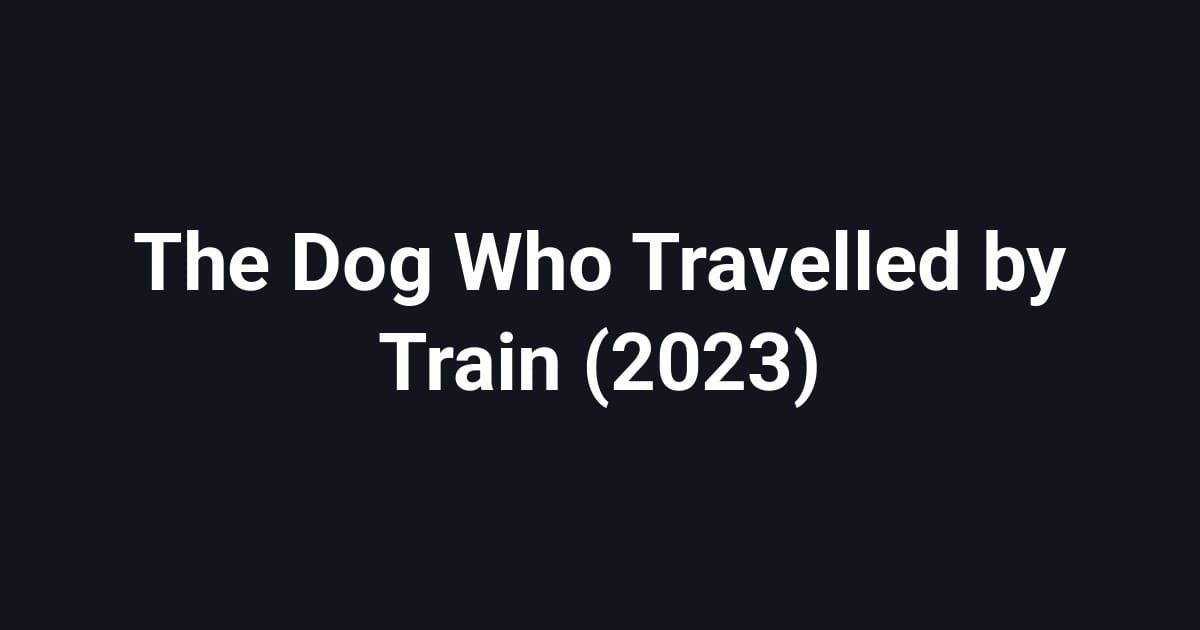 The Dog Who Travelled by Train (2023)