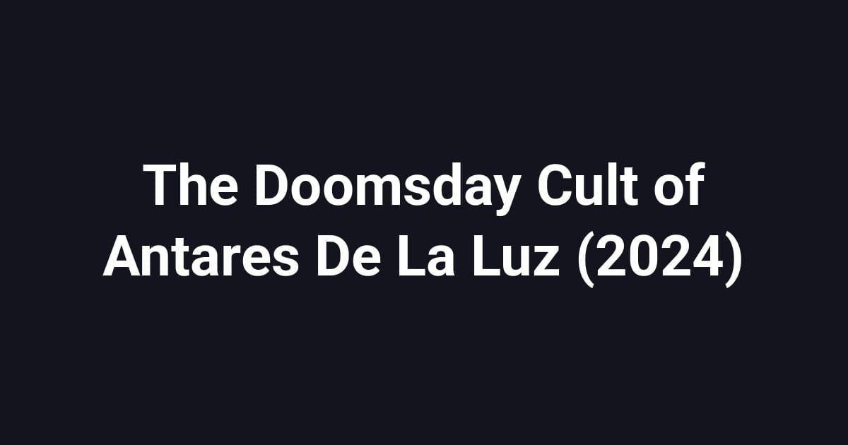 The Doomsday Cult of Antares De La Luz (2024)