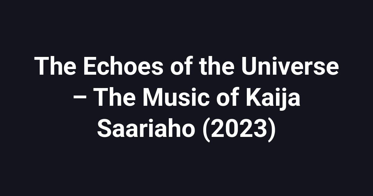 The Echoes of the Universe – The Music of Kaija Saariaho (2023)