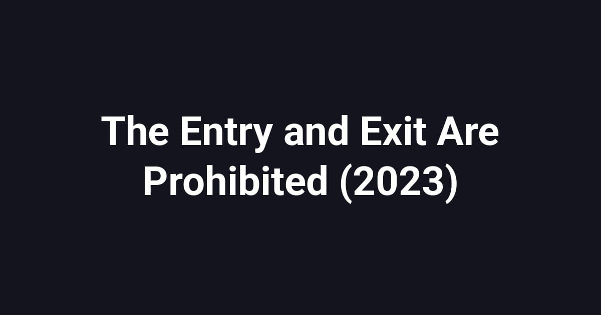 The Entry and Exit Are Prohibited (2023)