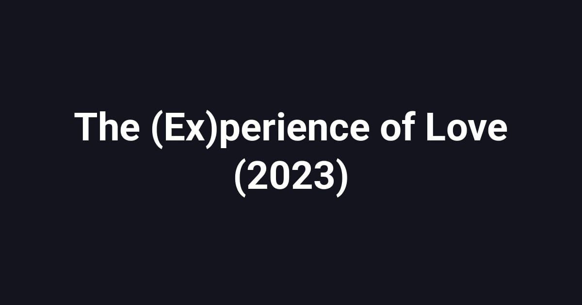 The (Ex)perience of Love (2023)