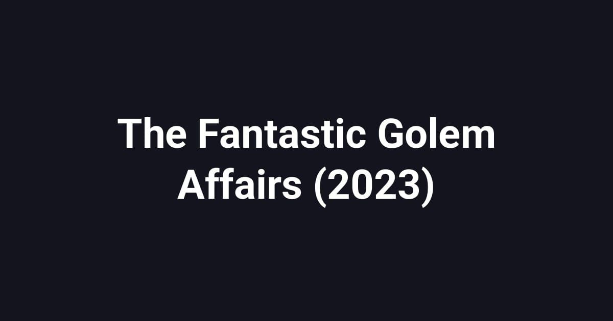 The Fantastic Golem Affairs (2023)