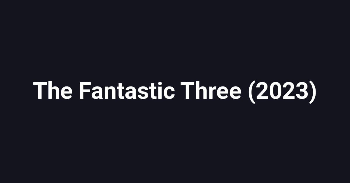 The Fantastic Three (2023)