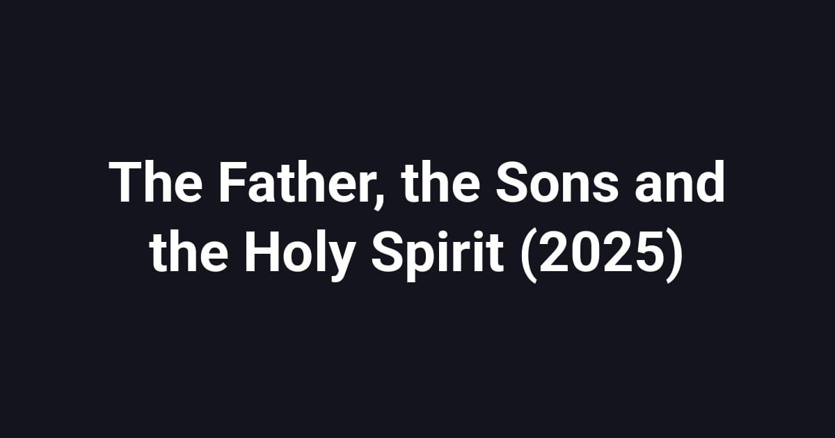 The Father, the Sons and the Holy Spirit (2025)