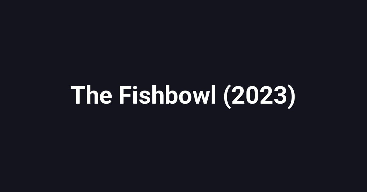 The Fishbowl (2023)
