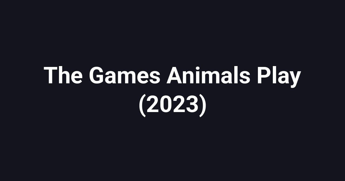 The Games Animals Play (2023)