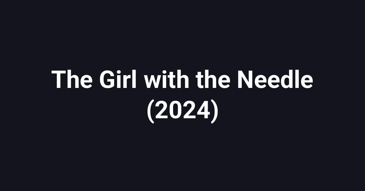 The Girl with the Needle (2024)