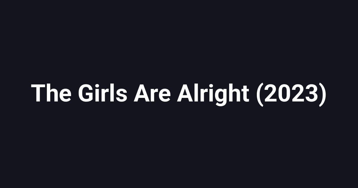 The Girls Are Alright (2023)