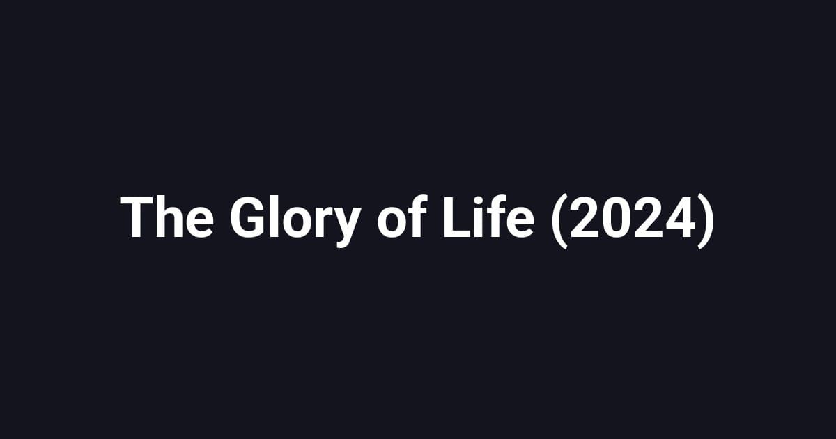 The Glory of Life (2024)