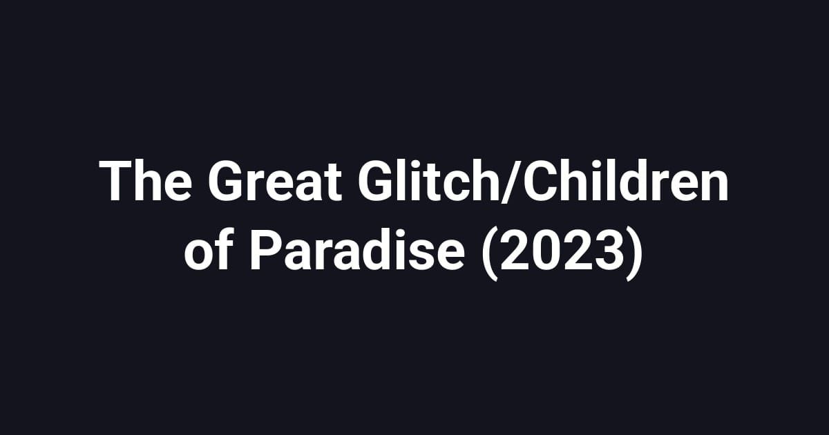 The Great Glitch/Children of Paradise (2023)