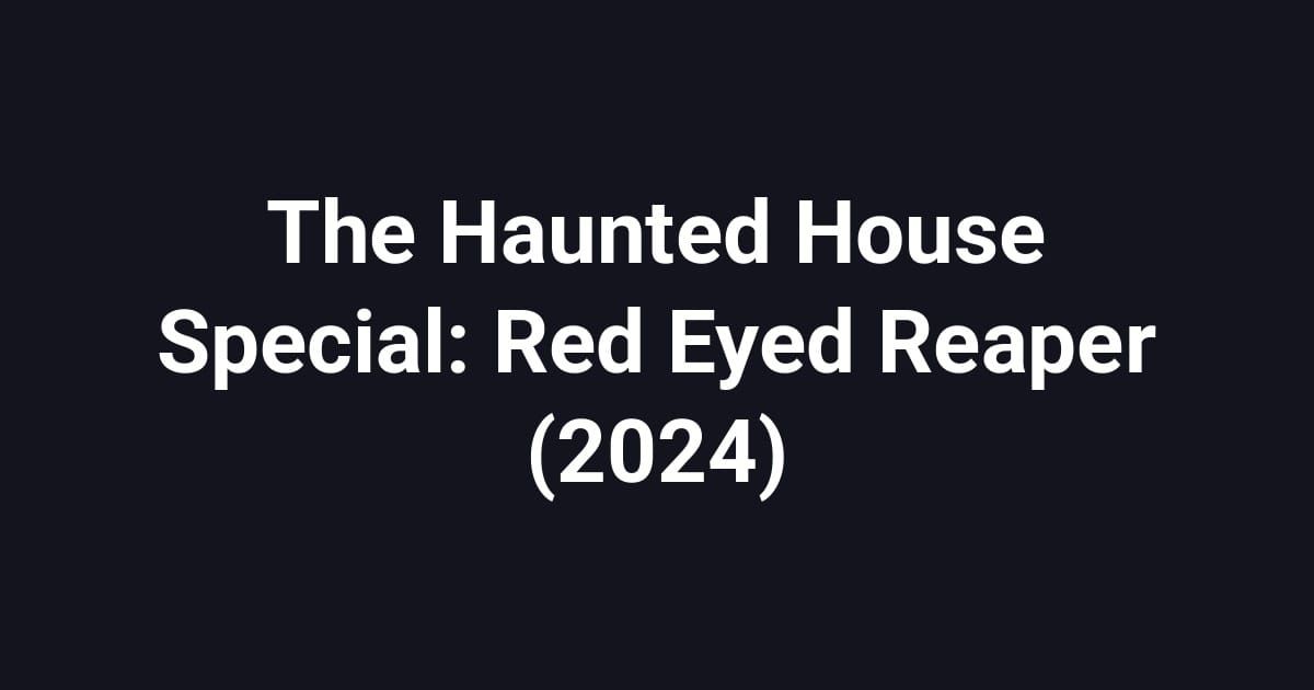 The Haunted House Special: Red Eyed Reaper (2024)
