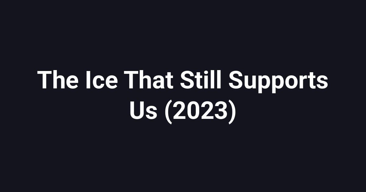 The Ice That Still Supports Us (2023)