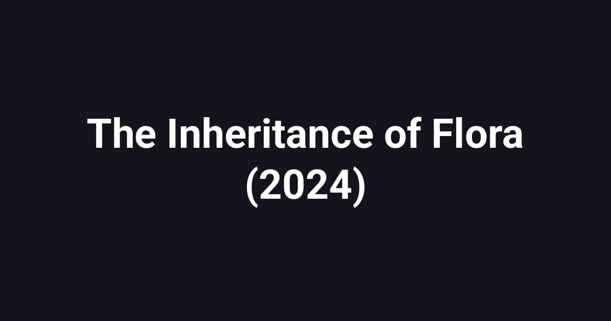 The Inheritance of Flora (2024)