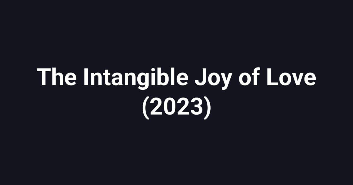 The Intangible Joy of Love (2023)