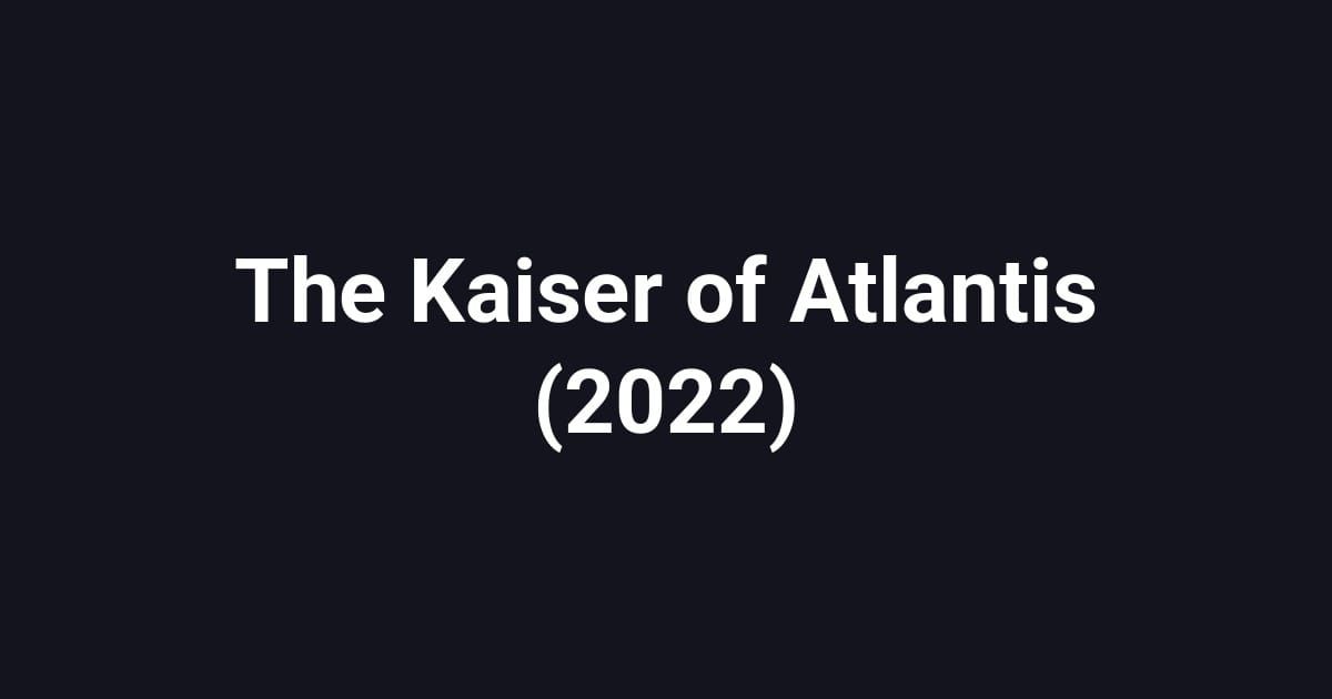 The Kaiser of Atlantis (2022)