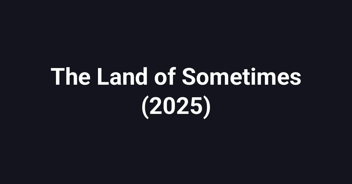 The Land of Sometimes (2025)