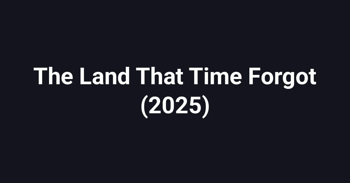 The Land That Time Forgot (2025)