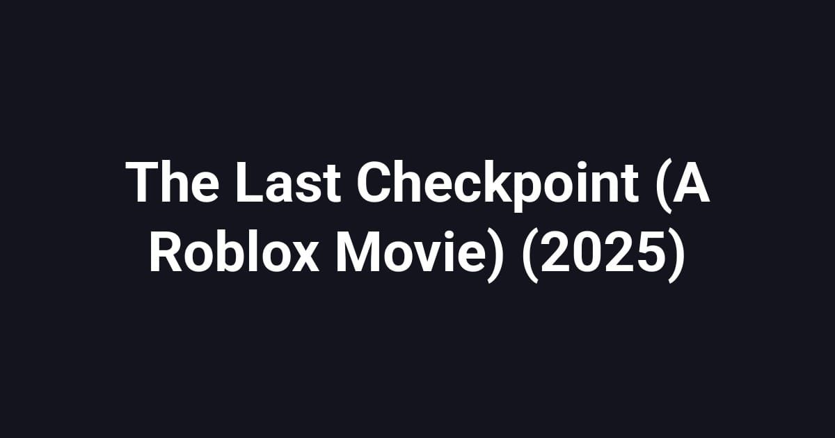The Last Checkpoint (A Roblox Movie) (2025)