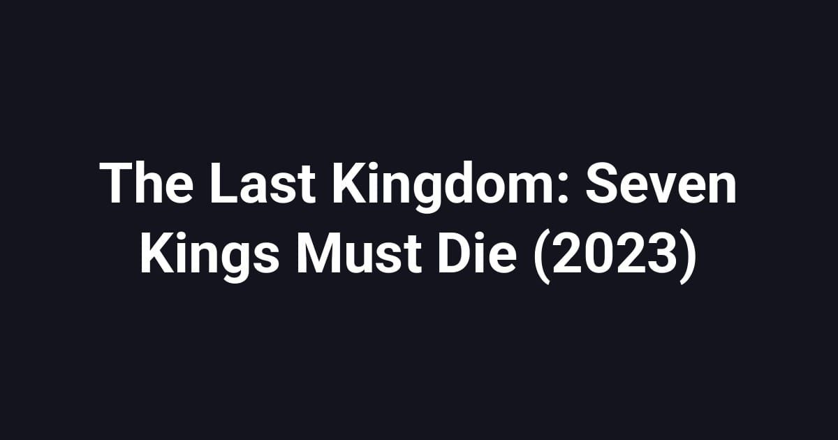 The Last Kingdom: Seven Kings Must Die (2023)