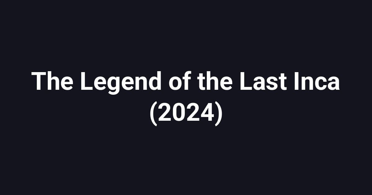 The Legend of the Last Inca (2024)
