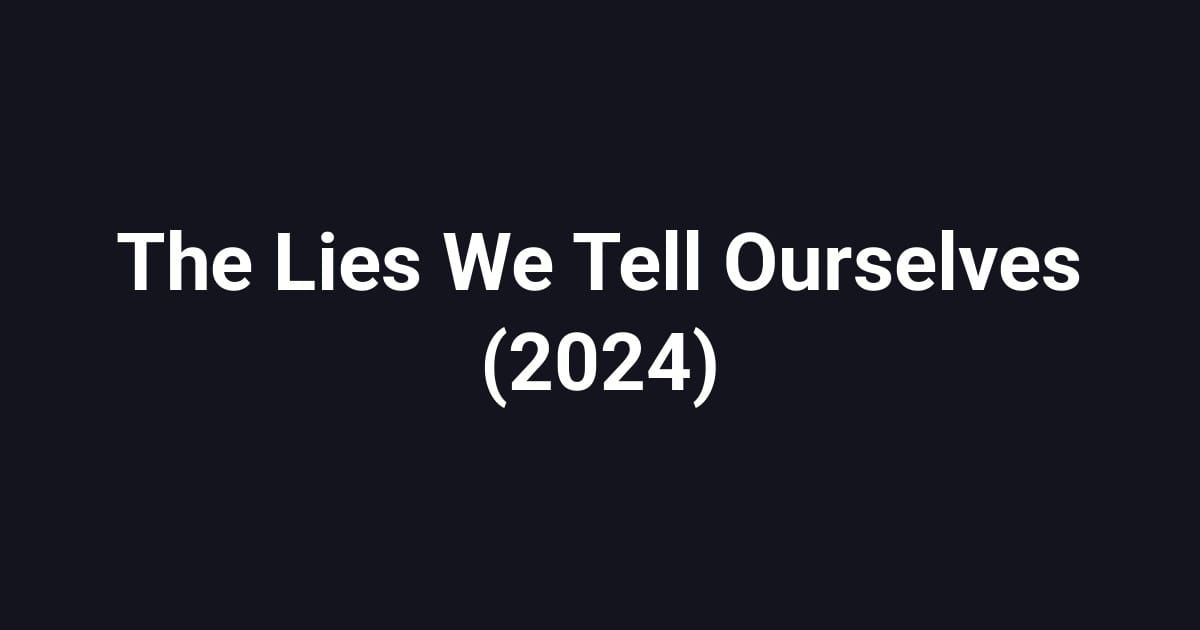The Lies We Tell Ourselves (2024)