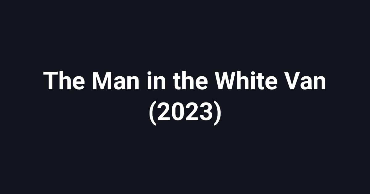 The Man in the White Van (2023)