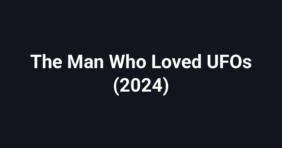 The Man Who Loved UFOs (2024)