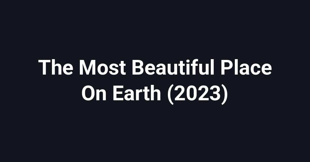 The Most Beautiful Place On Earth (2023)