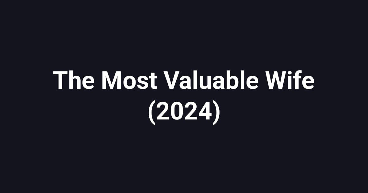 The Most Valuable Wife (2024)