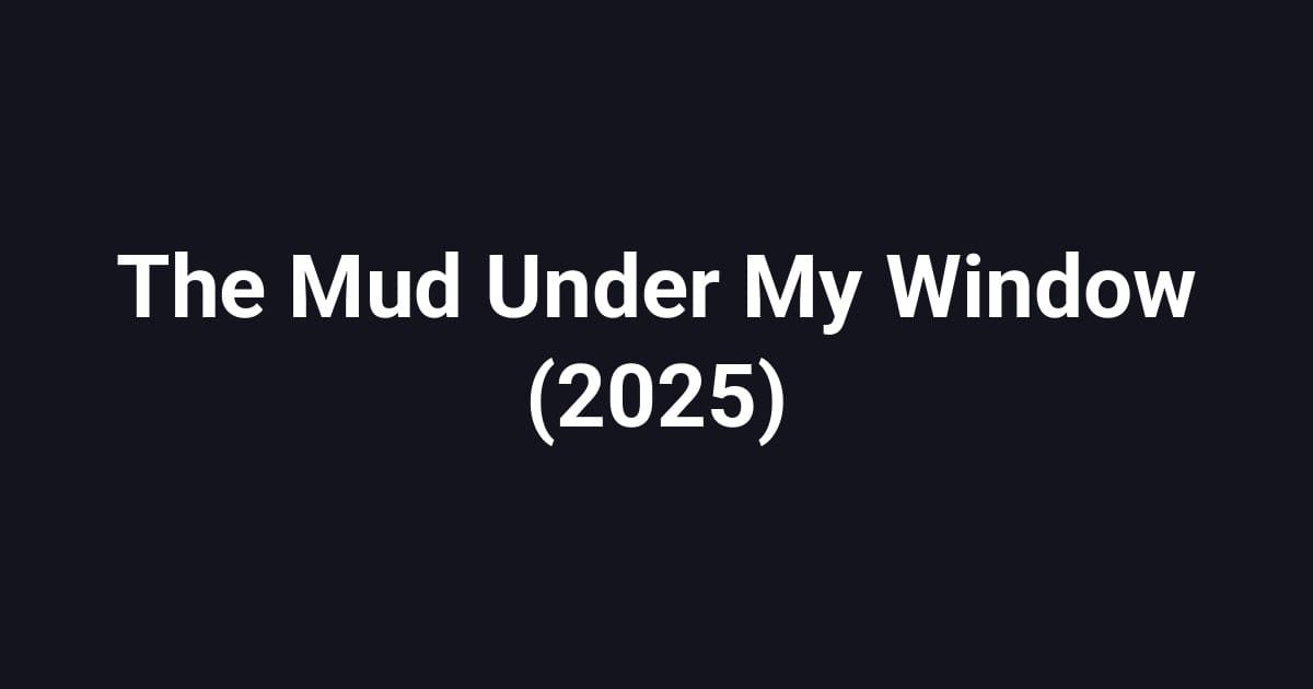 The Mud Under My Window (2025)