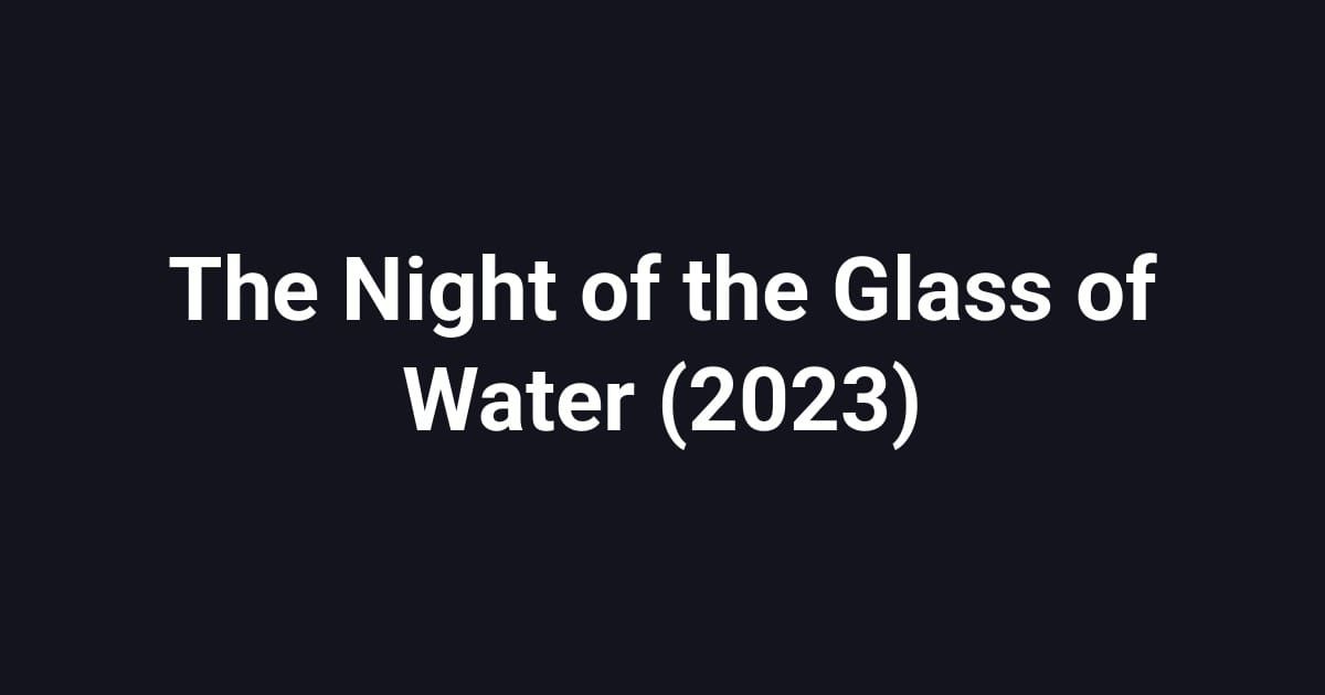 The Night of the Glass of Water (2023)